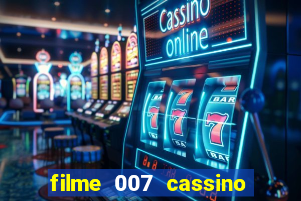 filme 007 cassino royale completo dublado